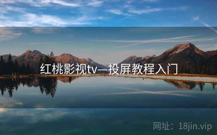 红桃影视tv—投屏教程入门