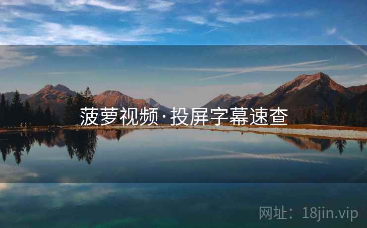 菠萝视频·投屏字幕速查